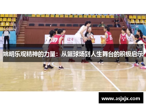 姚明乐观精神的力量：从篮球场到人生舞台的积极启示