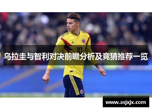 乌拉圭与智利对决前瞻分析及竞猜推荐一览