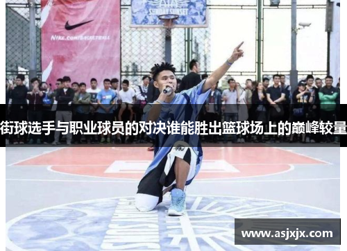 街球选手与职业球员的对决谁能胜出篮球场上的巅峰较量