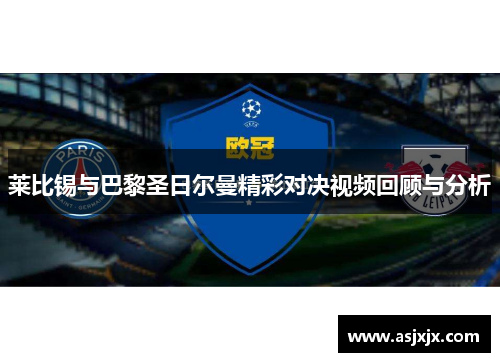 莱比锡与巴黎圣日尔曼精彩对决视频回顾与分析
